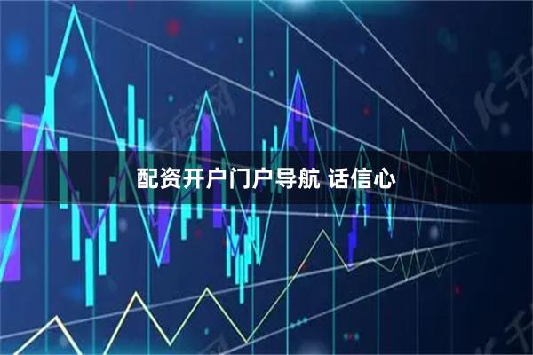配资开户门户导航 话信心
